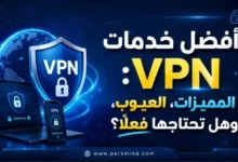 أفضل خدمات VPN: المميزات، العيوب، وهل تحتاجها فعلًا؟