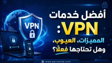أفضل خدمات VPN: المميزات، العيوب، وهل تحتاجها فعلًا؟